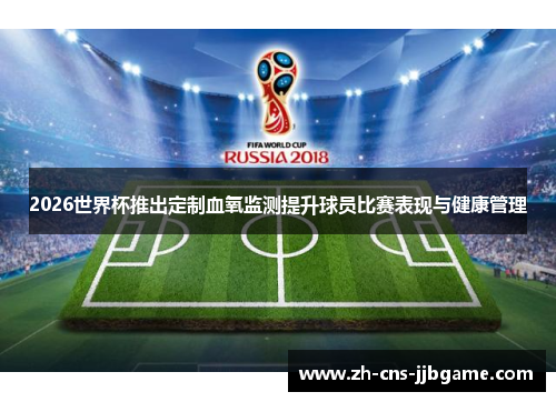 2026世界杯推出定制血氧监测提升球员比赛表现与健康管理